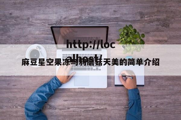 麻豆星空果冻乌鸦蘑菇天美的简单介绍