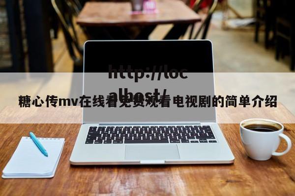 糖心传mv在线看免费观看电视剧的简单介绍
